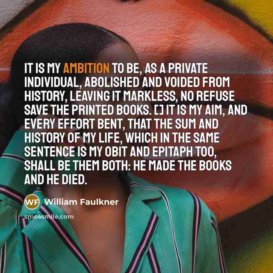 “It is my ambition to be, as a private individual,…” quote by William Faulkner