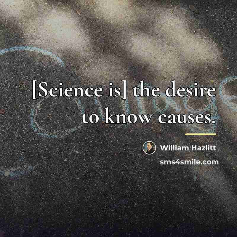 “[Science is] the desire to know causes.…” quote by William Hazlitt