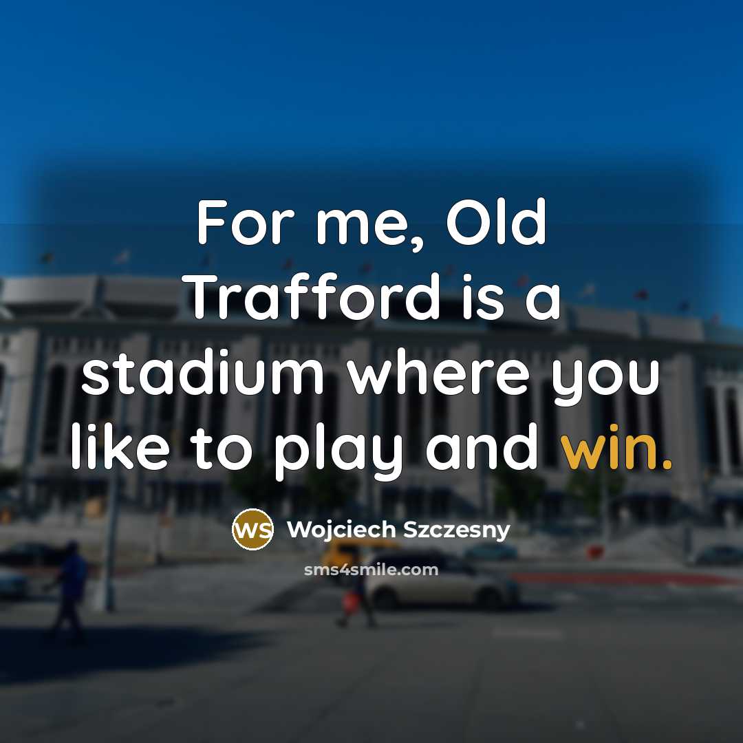“For me, Old Trafford is a stadium where you like…” quote by Wojciech Szczesny
