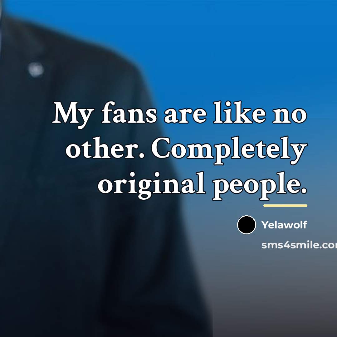 “My fans are like no other. Completely original people.…” quote by Yelawolf