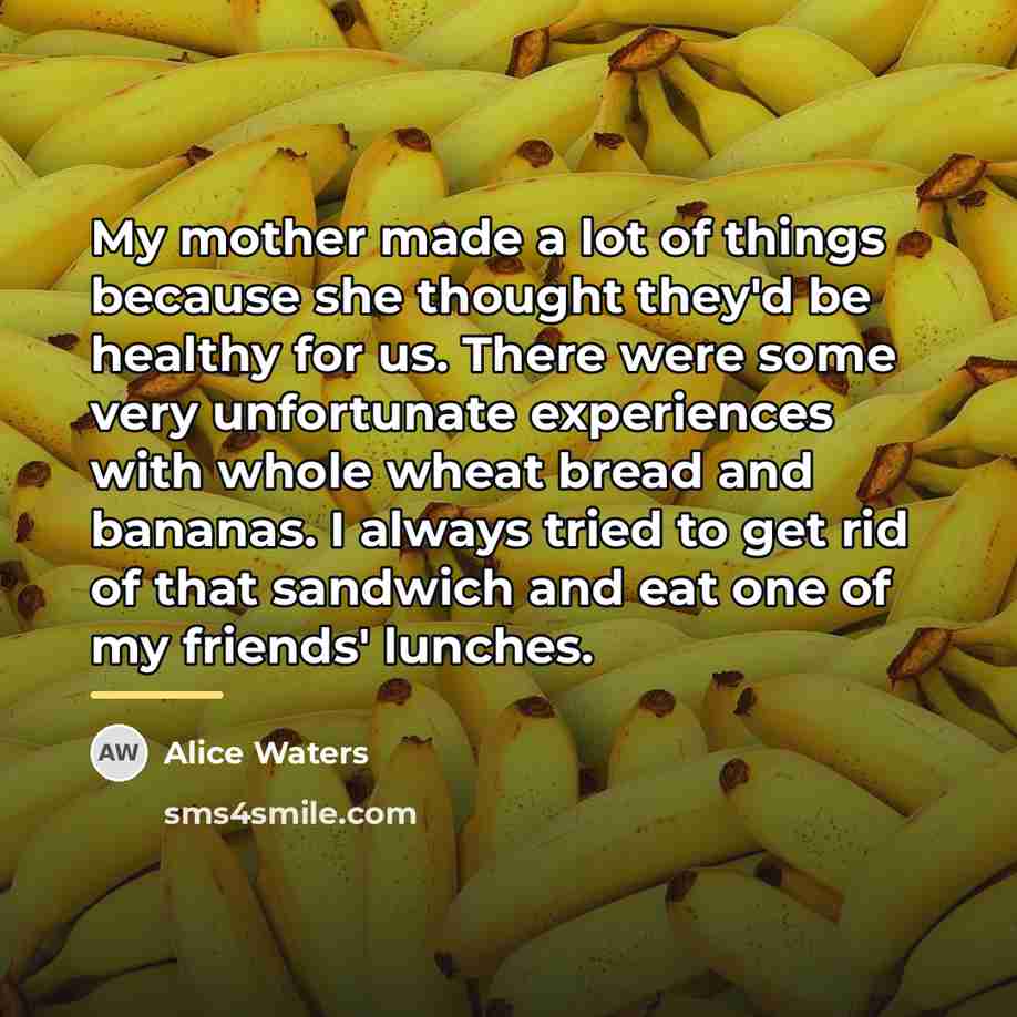 “My mother made a lot of things because she thought…” quote by Alice Waters