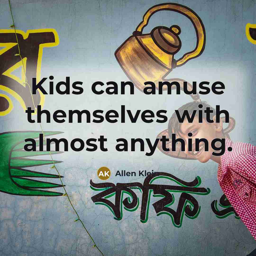 “Kids can amuse themselves with almost anything.…” quote by Allen Klein
