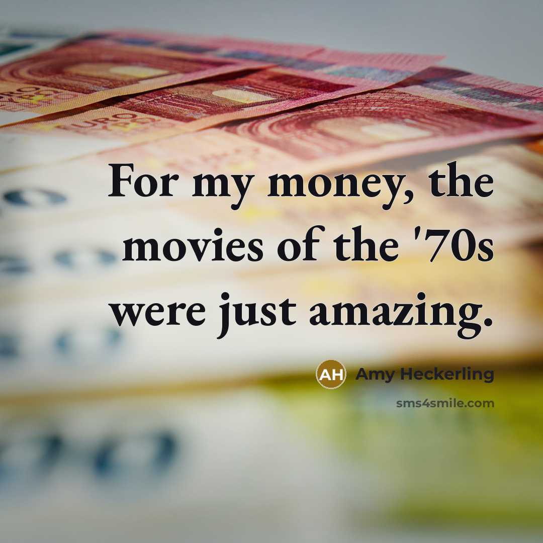 “For my money, the movies of the '70s were just…” quote by Amy Heckerling