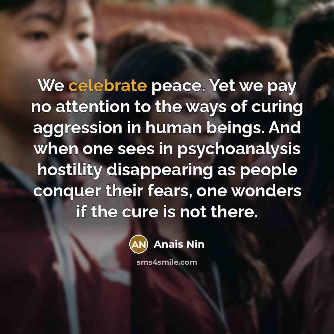 “We celebrate peace. Yet we pay no attention to the…” quote by Anais Nin