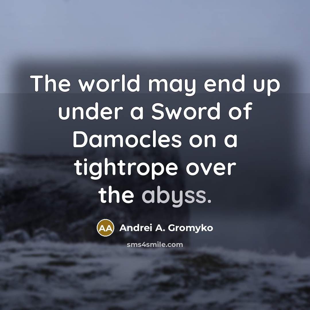 “The world may end up under a Sword of Damocles…” quote by Andrei A. Gromyko