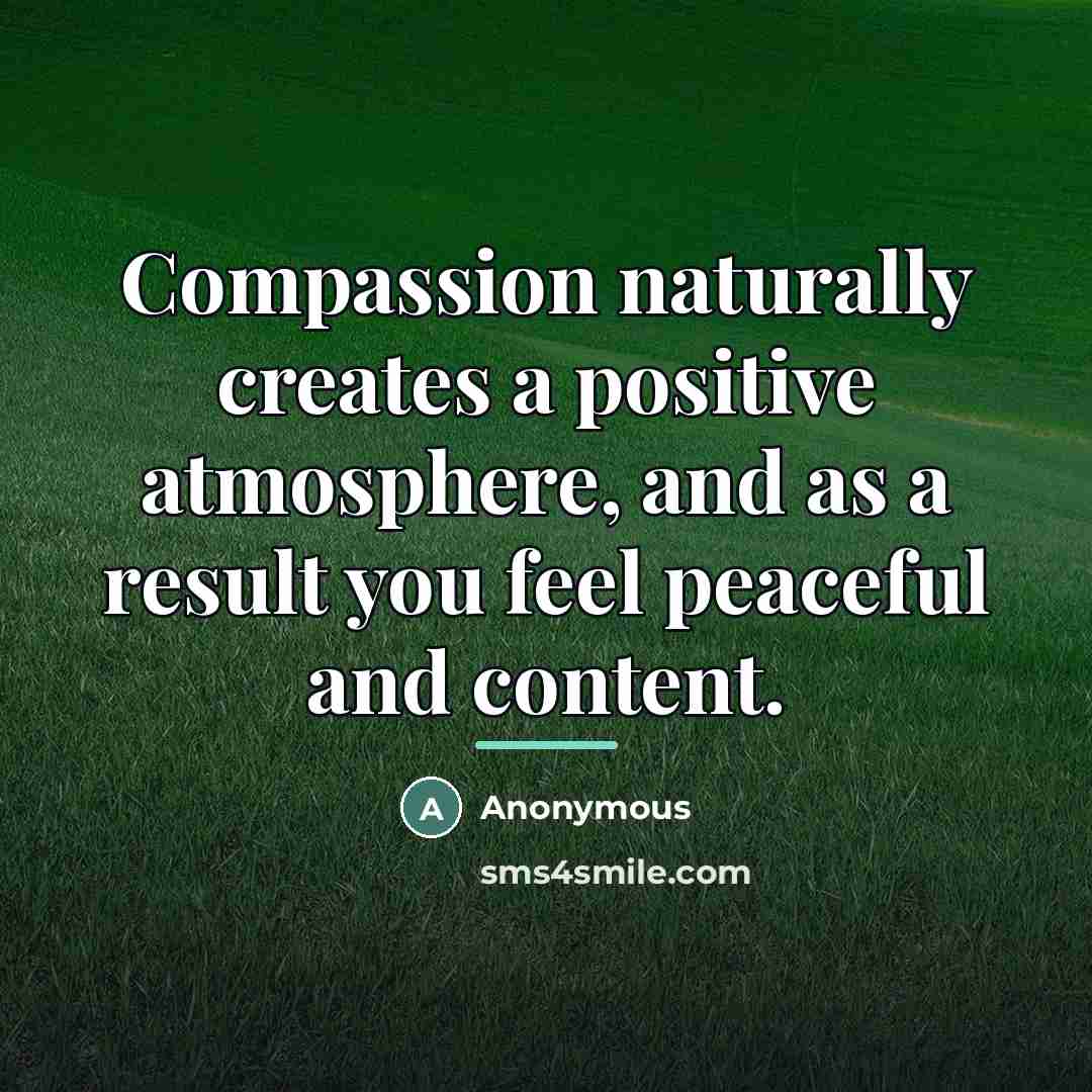 “Compassion naturally creates a positive atmosphere, and as a result…” quote by Anonymous