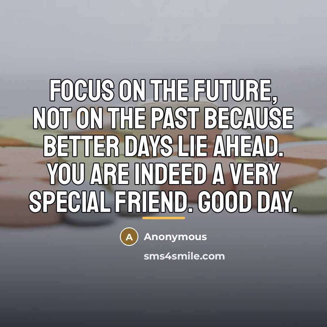 “Focus on the future, not on the past because better…” quote by Anonymous