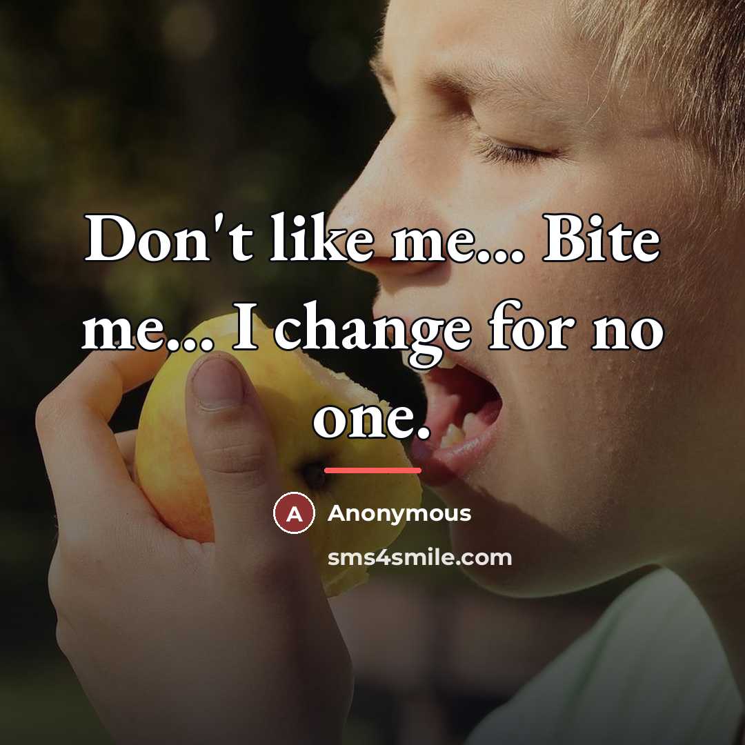 “Don't like me... Bite me... I change for no one.…” quote by Anonymous