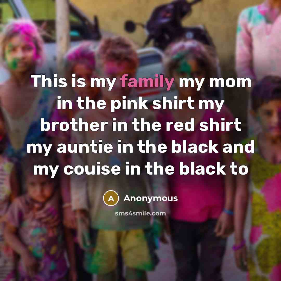 “This is my family my mom in the pink shirt my brother in the red shirt my auntie in the black and my couise in the black to” quote by Anonymous