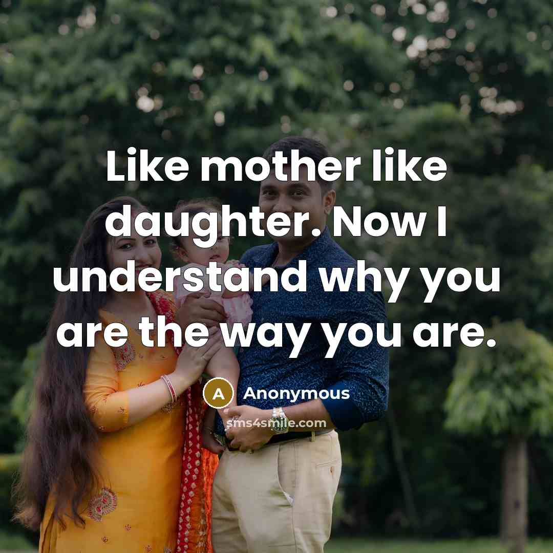 “Like mother like daughter. Now I understand why you are…” quote by Anonymous
