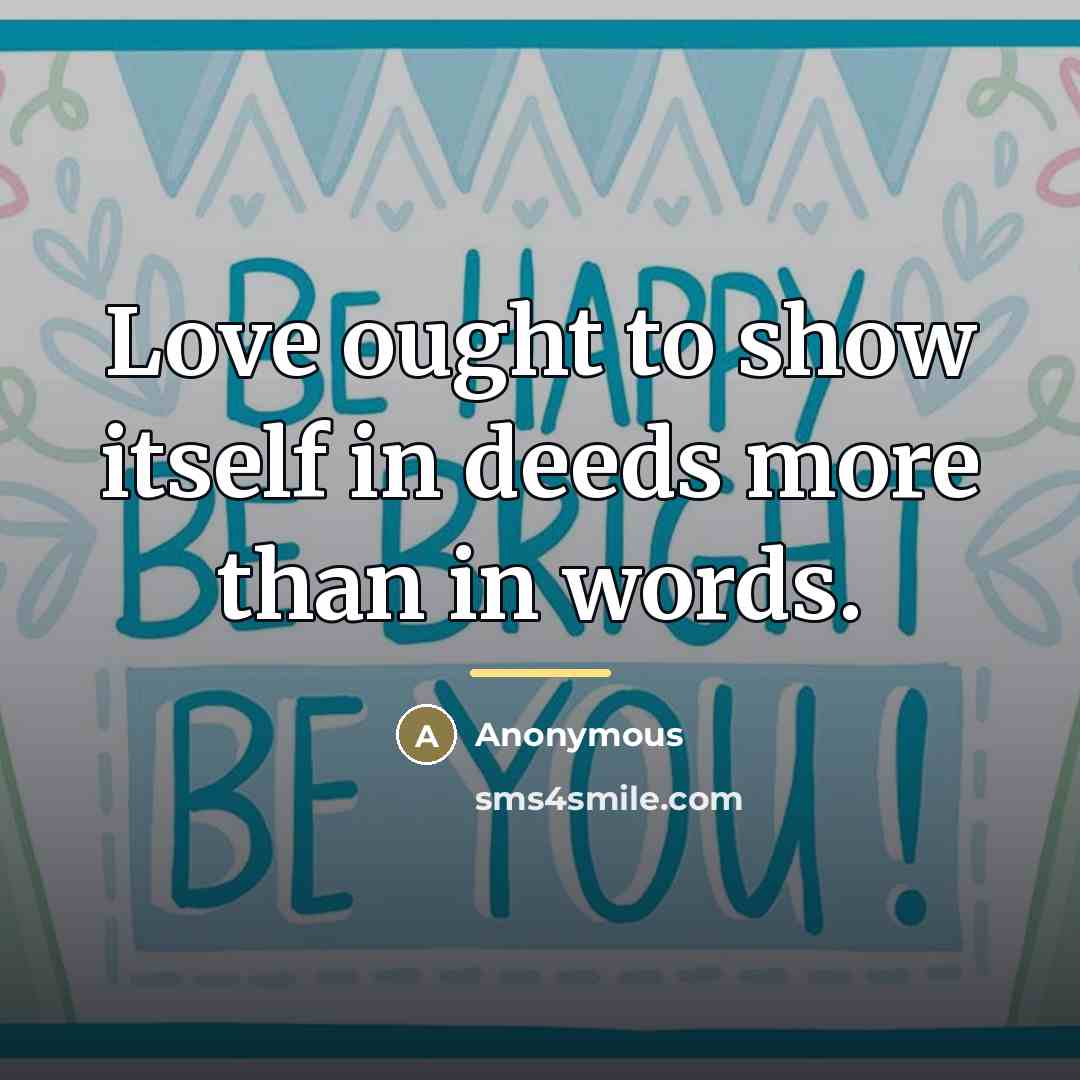 “Love ought to show itself in deeds more than in…” quote by Anonymous