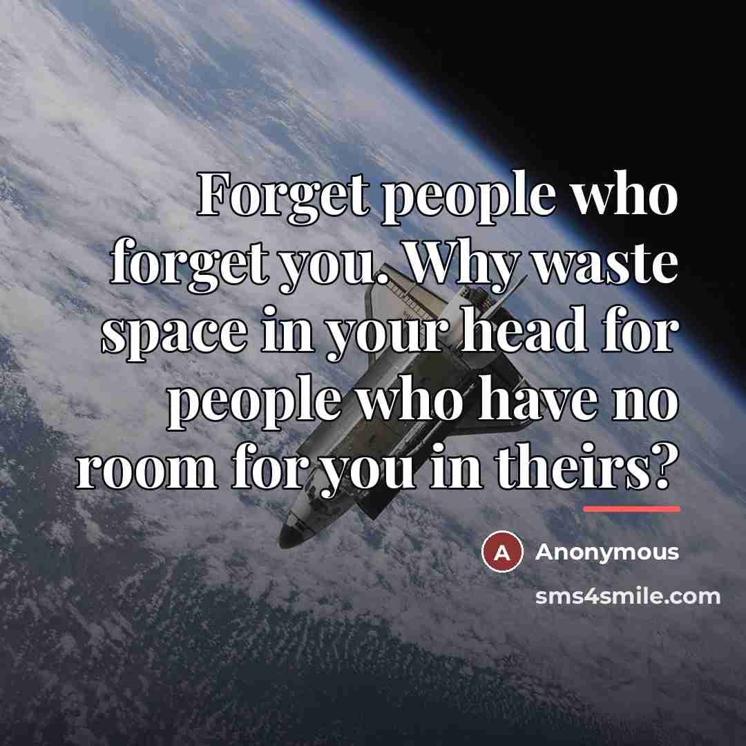 “Forget people who forget you. Why waste space in your…” quote by Anonymous