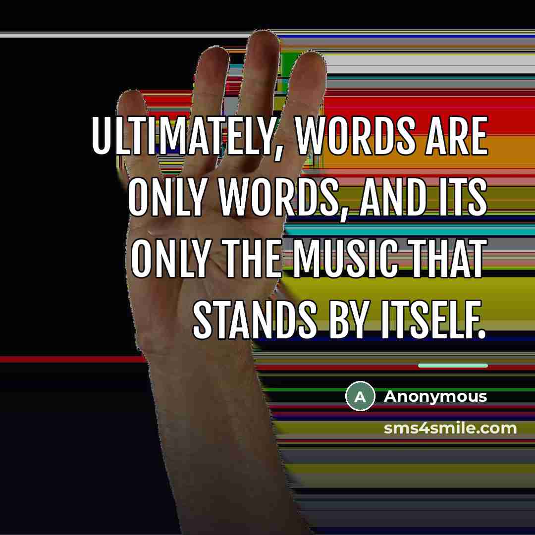 “Ultimately, words are only words, and its only the music…” quote by Anonymous