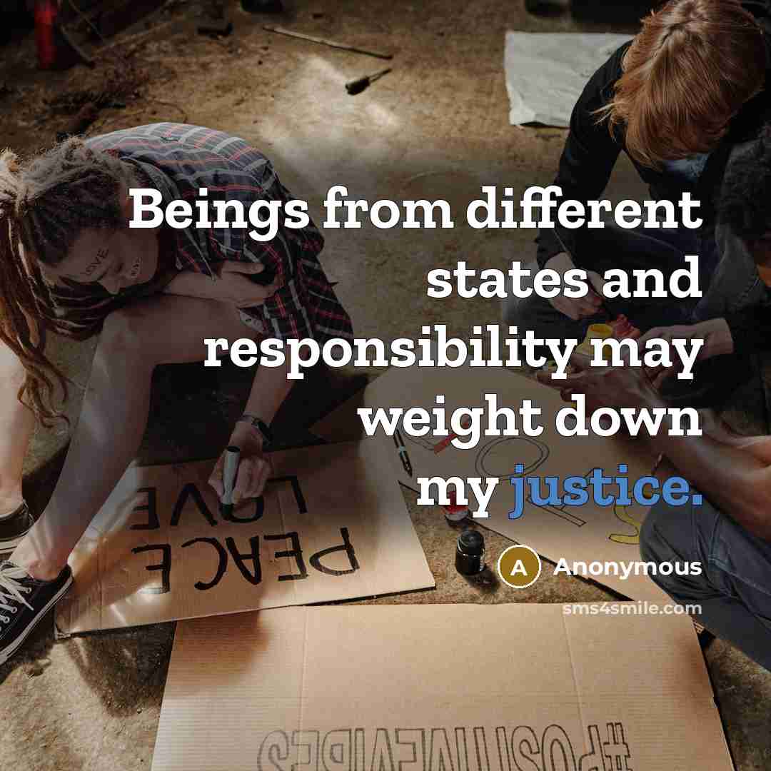 “Beings from different states and responsibility may weight down my justice.” quote by Anonymous