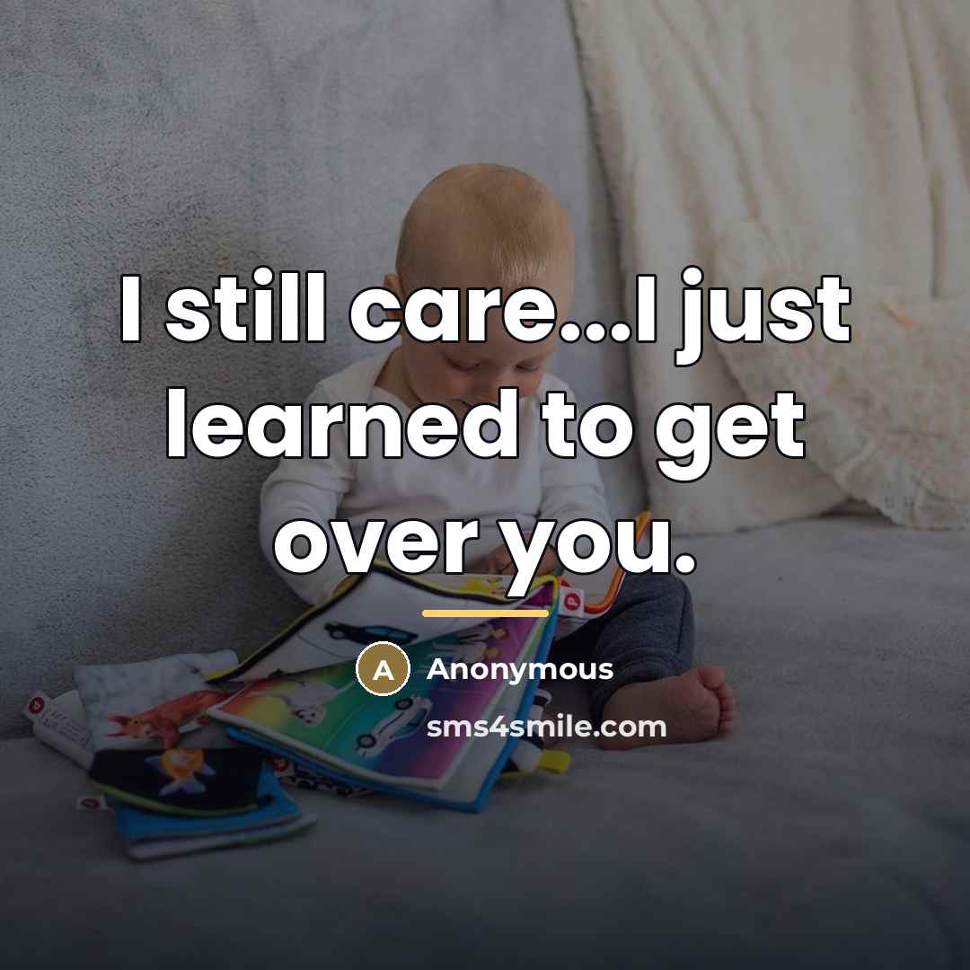 “I still care...I just learned to get over you.…” quote by Anonymous