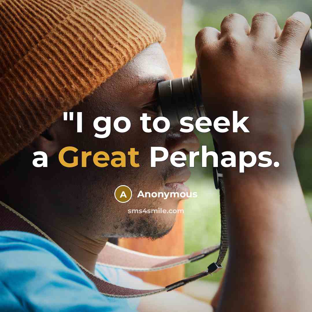 “"I go to seek a Great Perhaps.…” quote by Anonymous