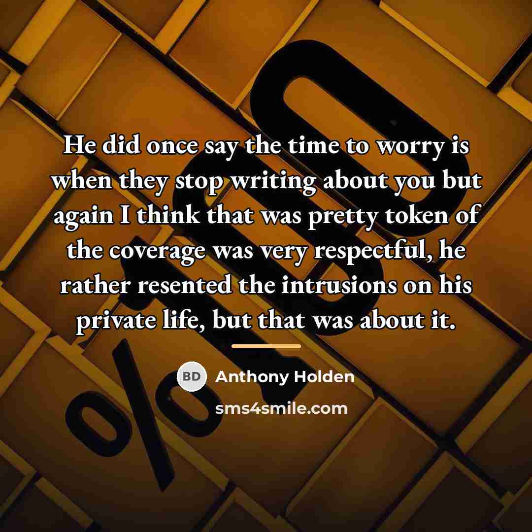 “He did once say the time to worry is when…” quote by Anthony Holden