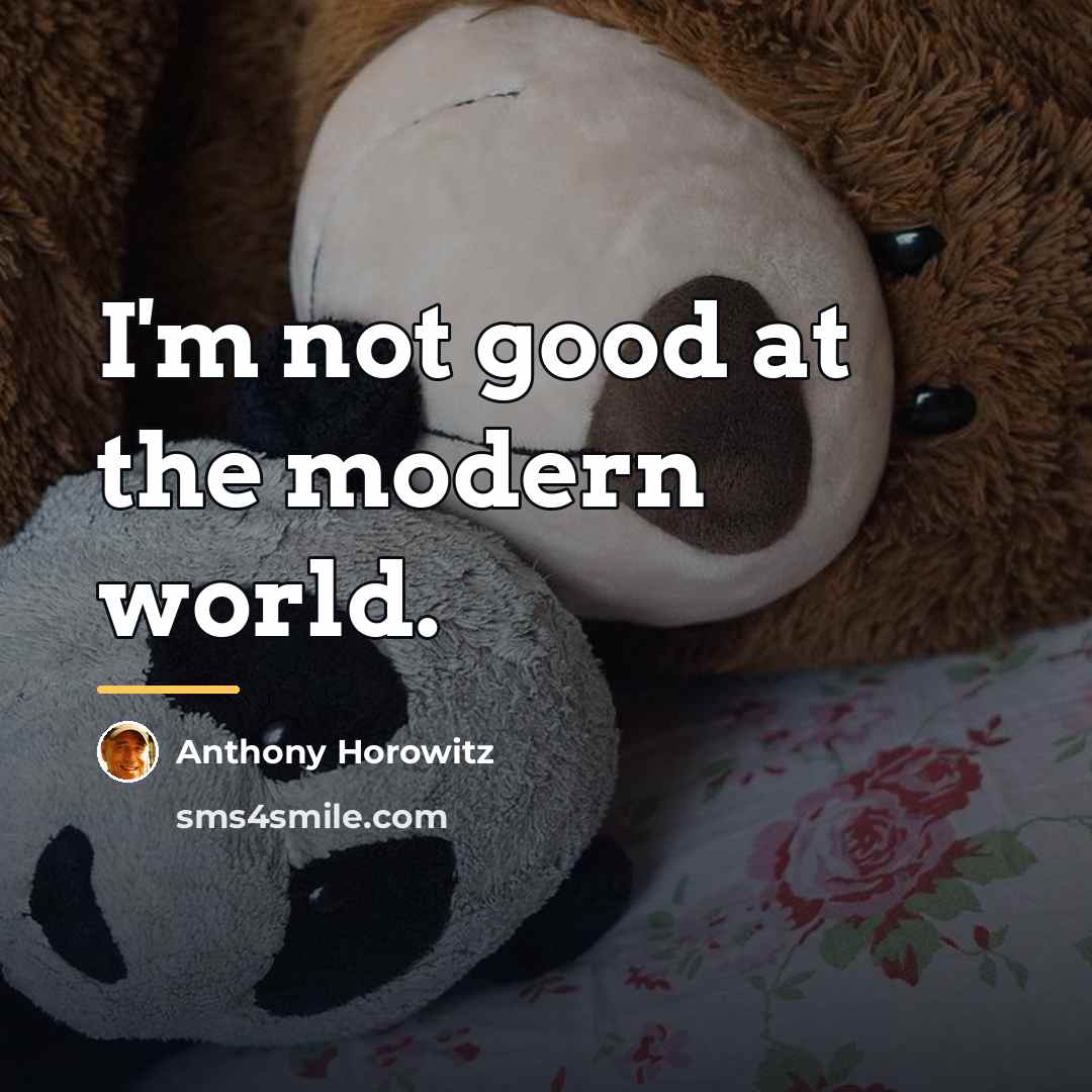 “I'm not good at the modern world.…” quote by Anthony Horowitz