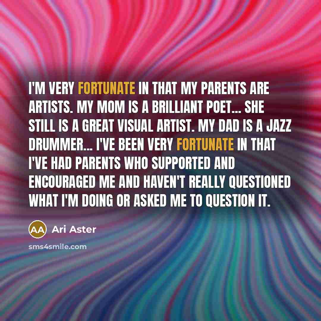 “I'm very fortunate in that my parents are artists. My…” quote by Ari Aster