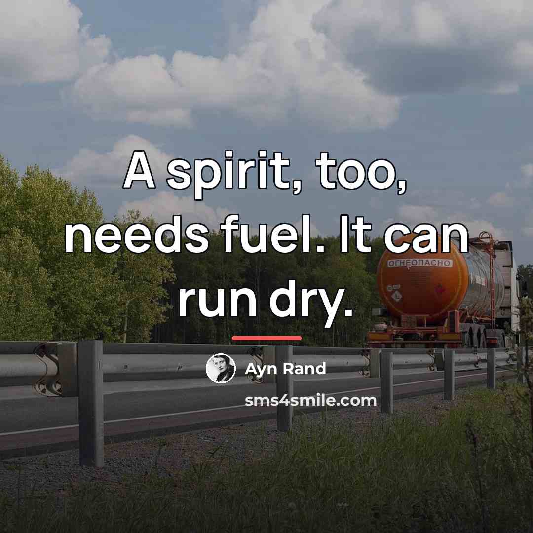 “A spirit, too, needs fuel. It can run dry.…” quote by Ayn Rand