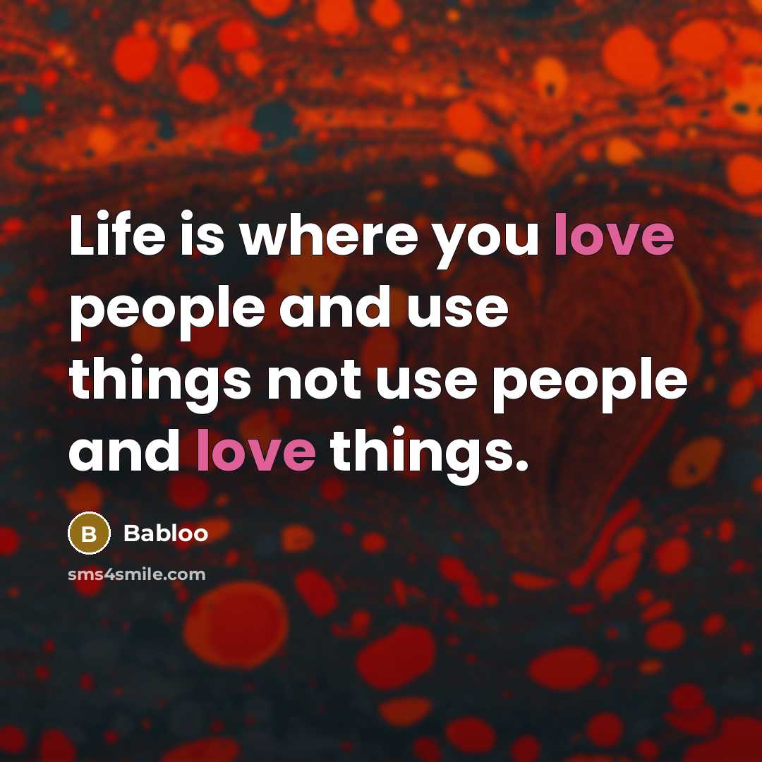 “Life is where you love people and use things not…” quote by Babloo