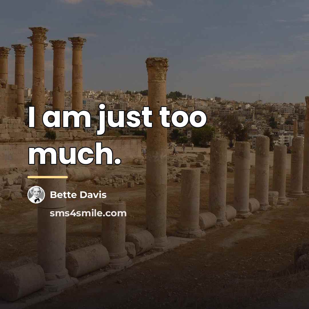 “I am just too much.…” quote by Bette Davis