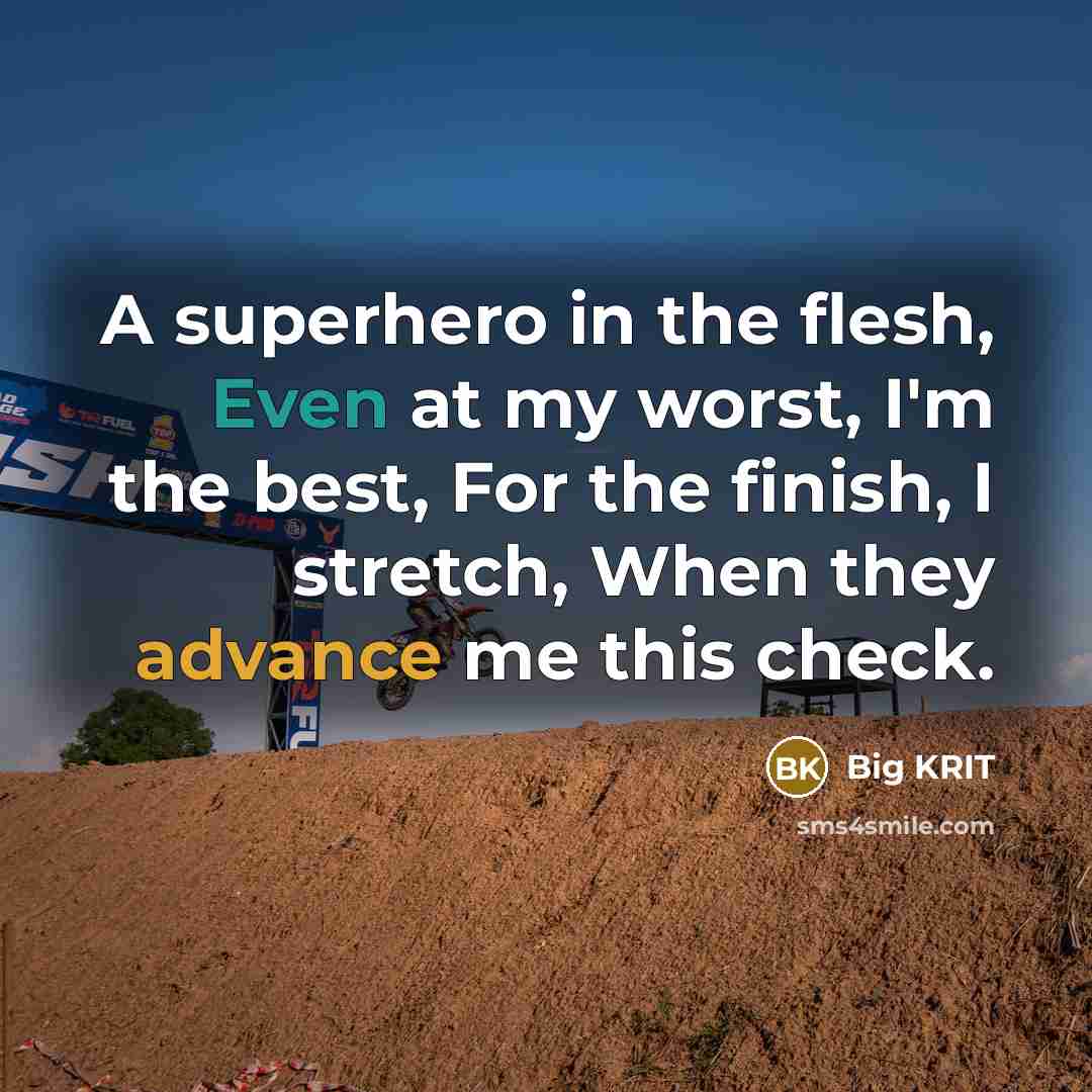 “A superhero in the flesh, Even at my worst, I'm the best, For the finish, I stretch, When they advance me this check.” quote by Big KRIT