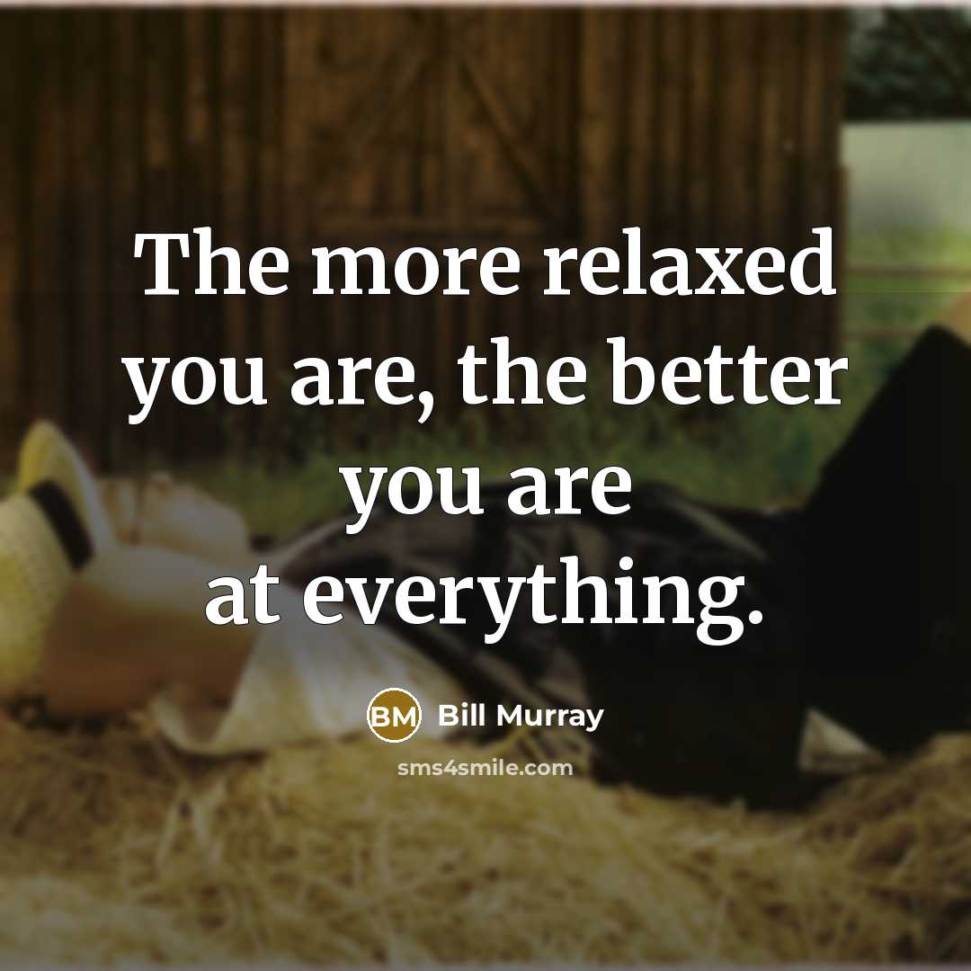 “The more relaxed you are, the better you are at…” quote by Bill Murray