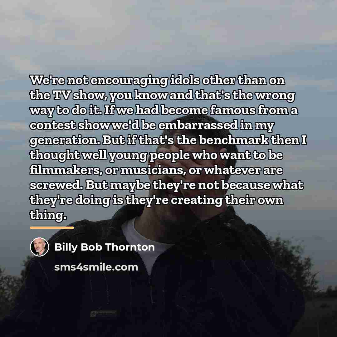 “We're not encouraging idols other than on the TV show,…” quote by Billy Bob Thornton