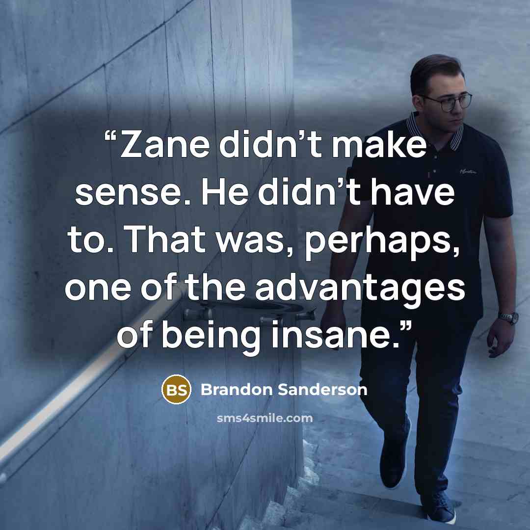 “Zane didn't make sense. He didn't have to. That was, perhaps, one of the advantages of being insane.” quote by Brandon Sanderson