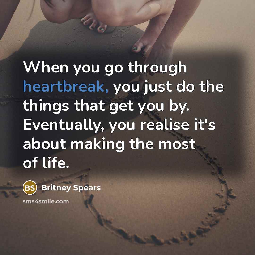 “When you go through heartbreak, you just do the things…” quote by Britney Spears