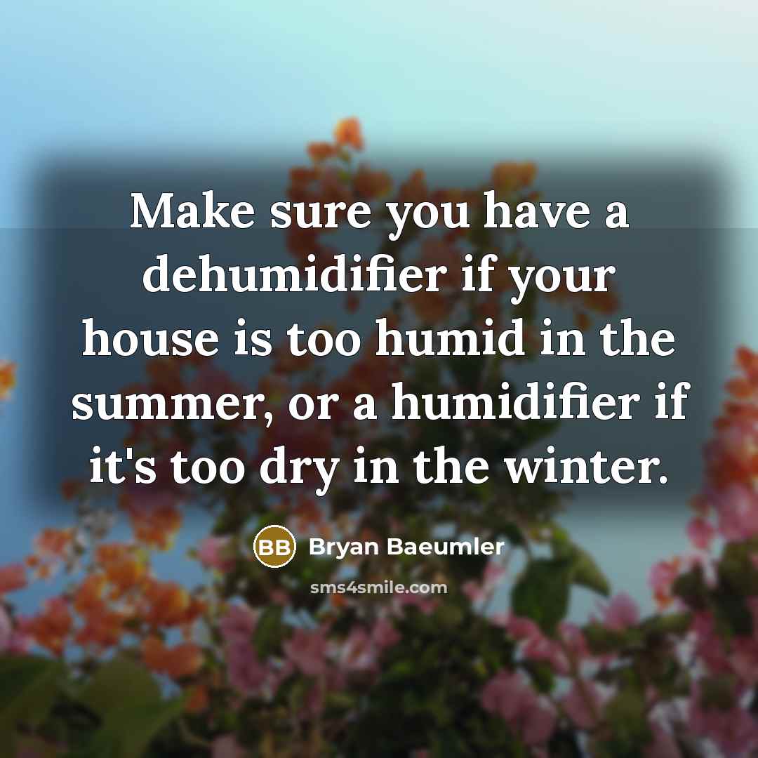 “Make sure you have a dehumidifier if your house is…” quote by Bryan Baeumler