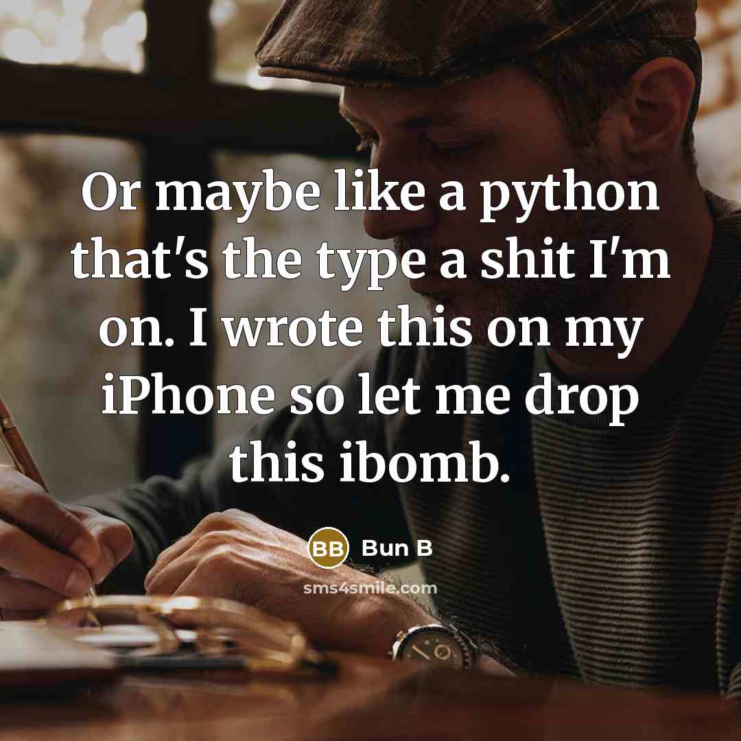 “Or maybe like a python that's the type a shit I'm on. I wrote this on my iPhone so let me drop this ibomb.” quote by Bun B