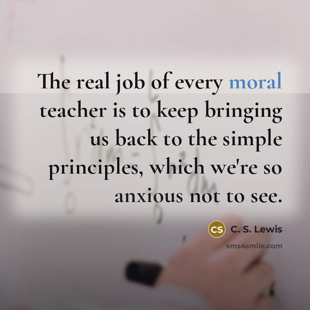 “The real job of every moral teacher is to keep…” quote by C. S. Lewis