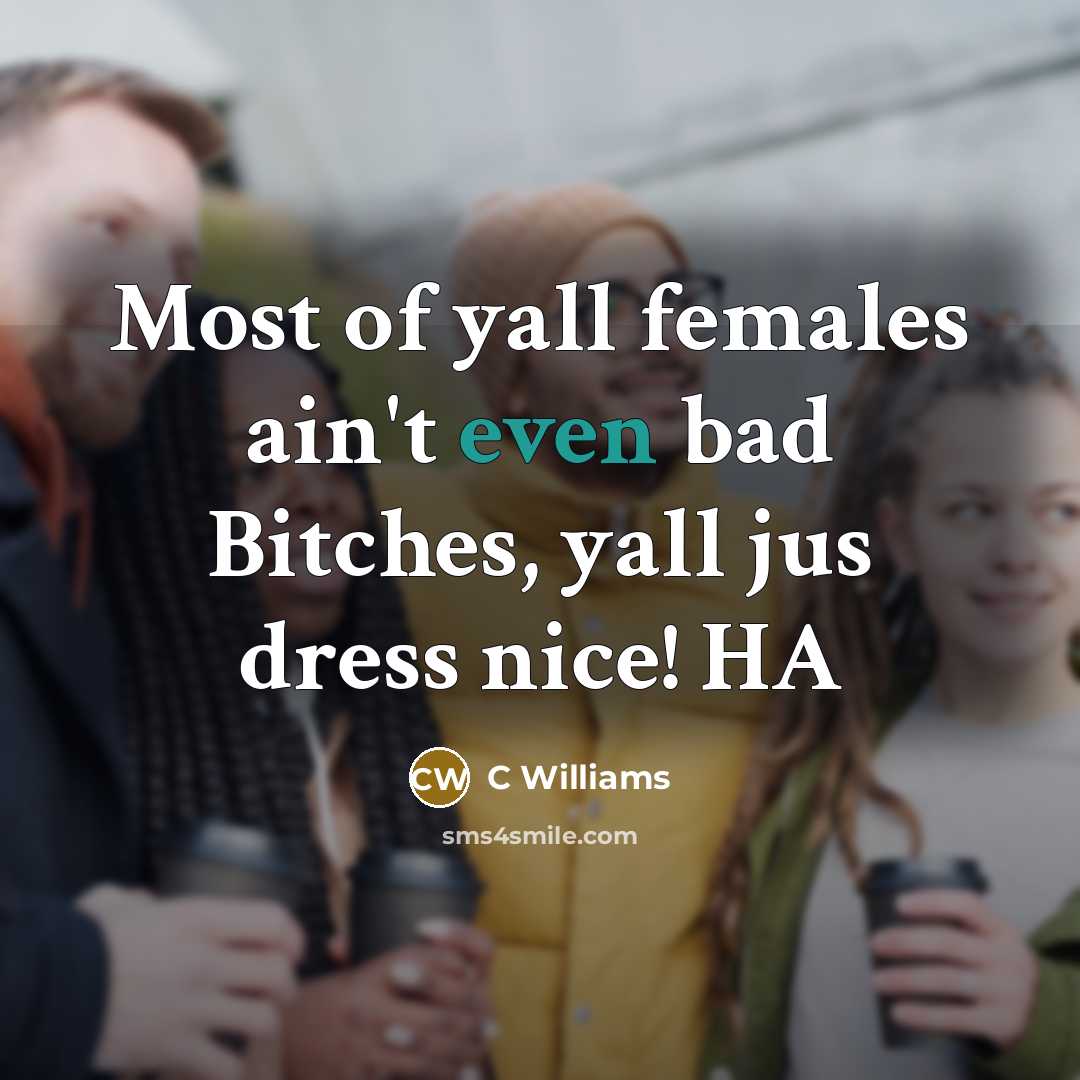 “Most of yall females ain't even bad Bitches, yall jus…” quote by C Williams