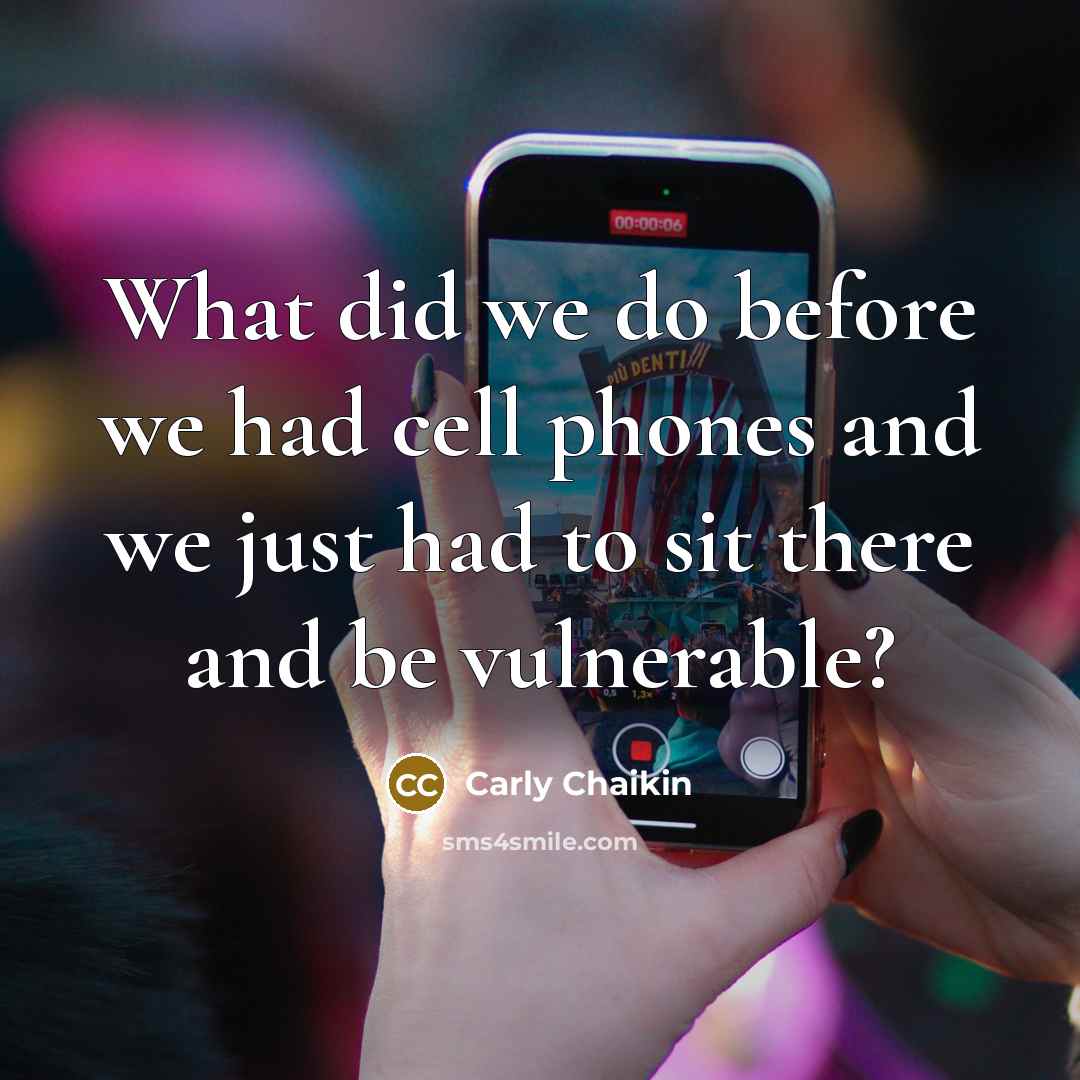 “What did we do before we had cell phones and…” quote by Carly Chaikin