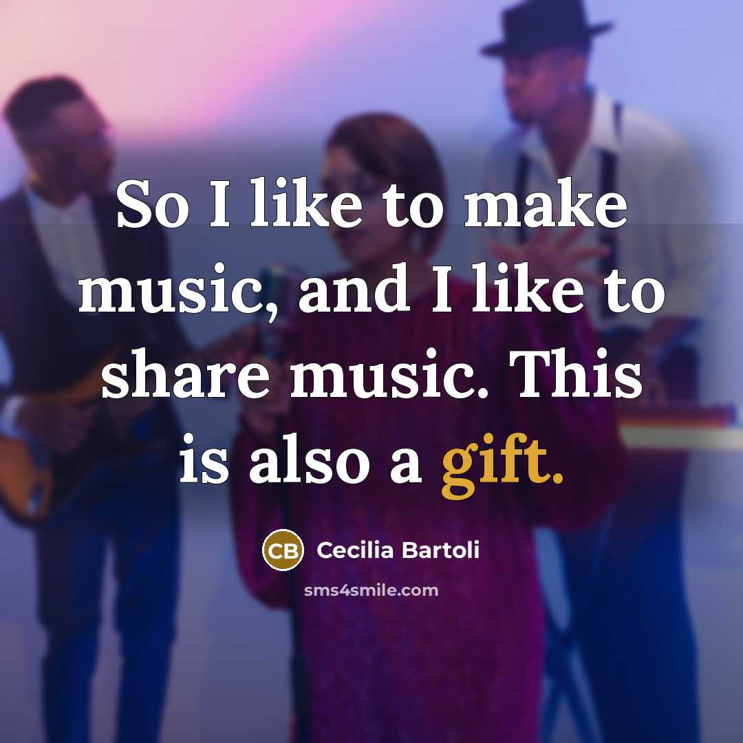 “So I like to make music, and I like to share music. This is also a gift.” quote by Cecilia Bartoli