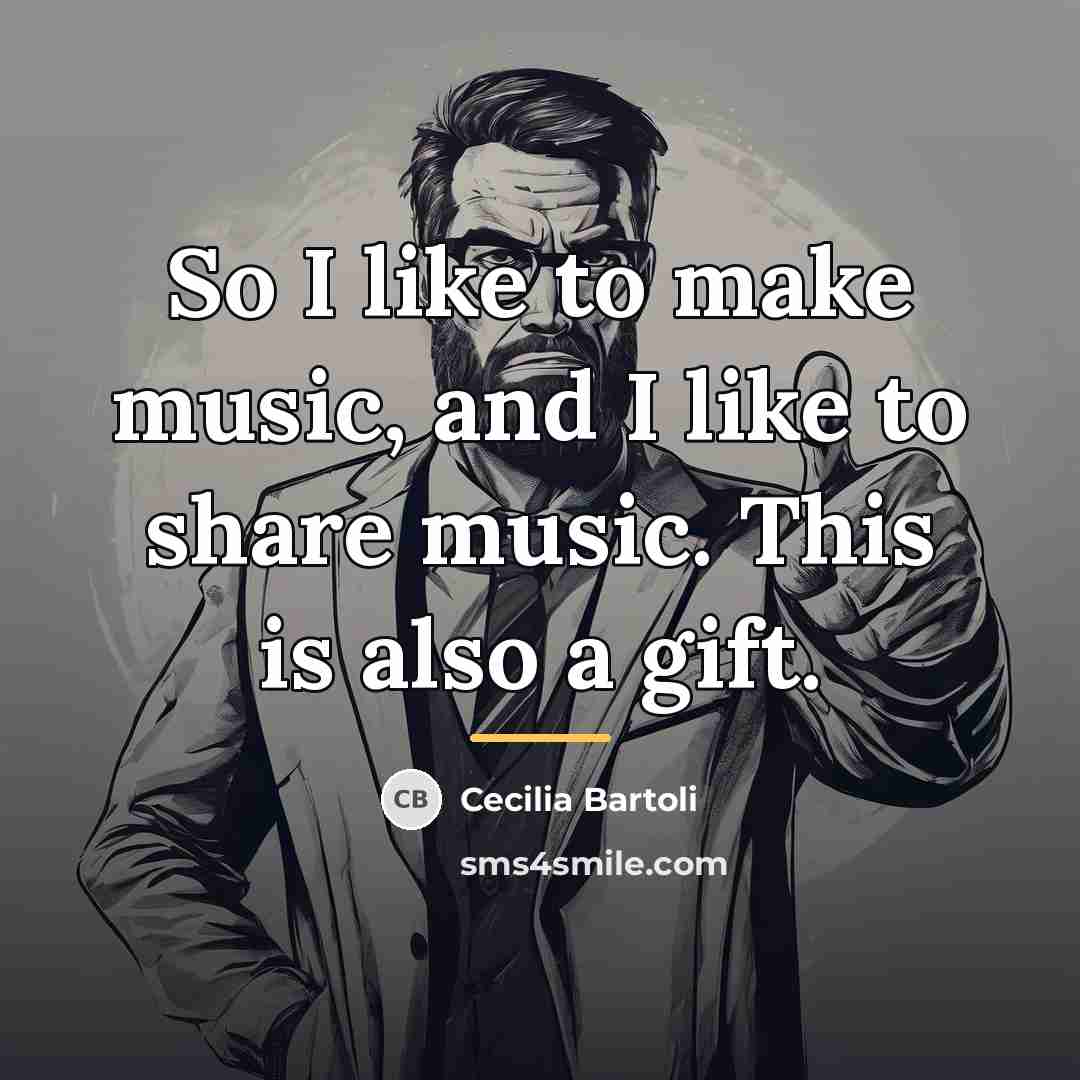 “So I like to make music, and I like to…” quote by Cecilia Bartoli