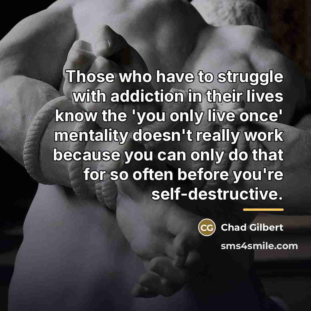 “Those who have to struggle with addiction in their lives…” quote by Chad Gilbert
