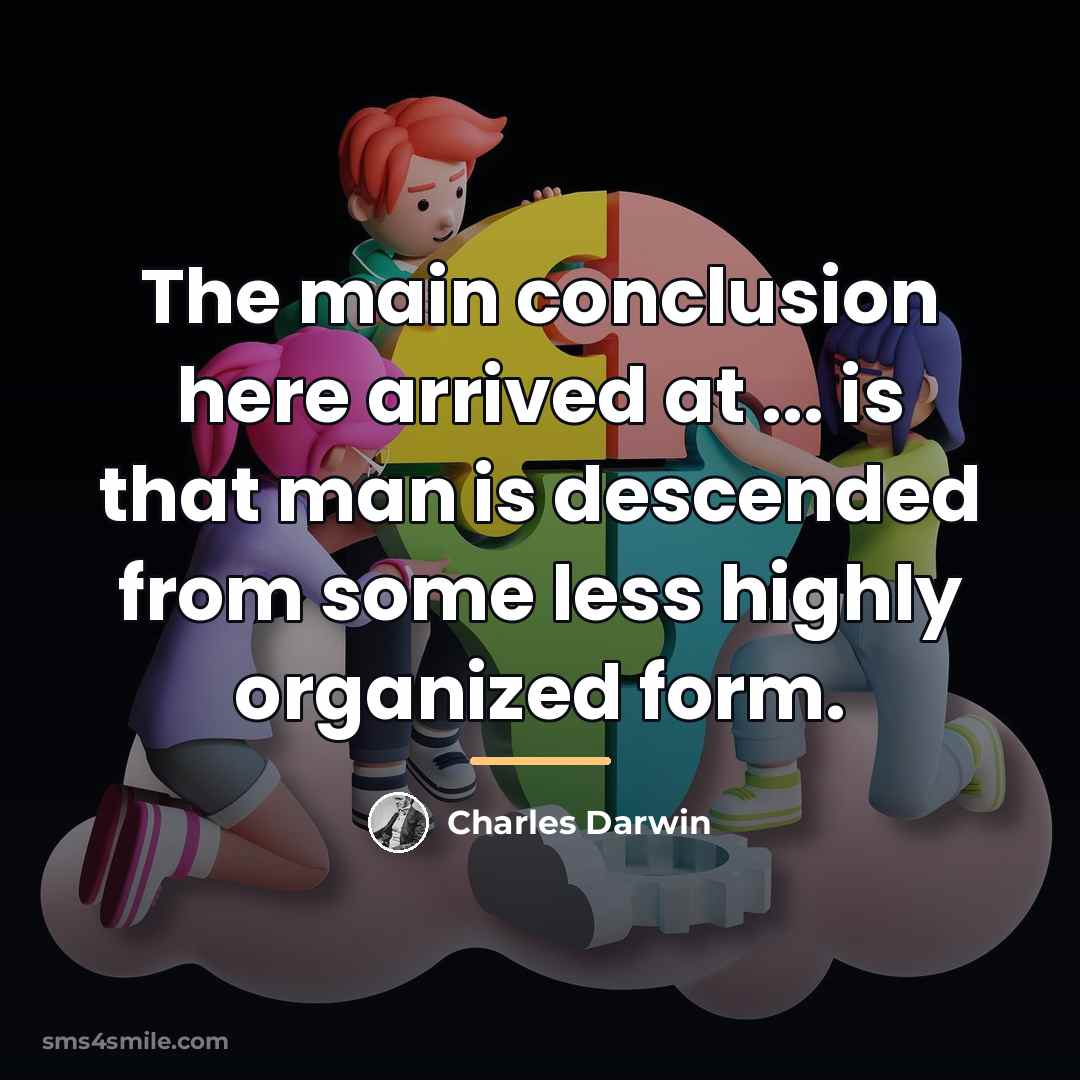 “The main conclusion here arrived at ... is that man…” quote by Charles Darwin