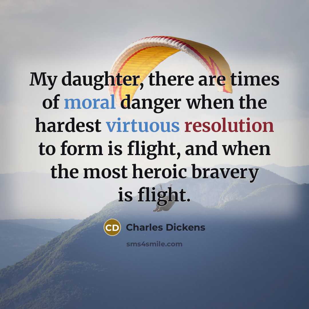 “My daughter, there are times of moral danger when the…” quote by Charles Dickens