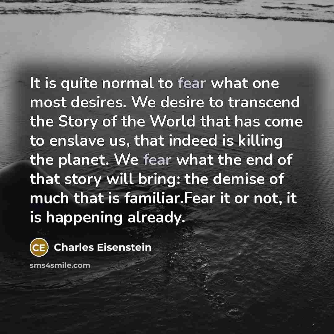 “It is quite normal to fear what one most desires.…” quote by Charles Eisenstein