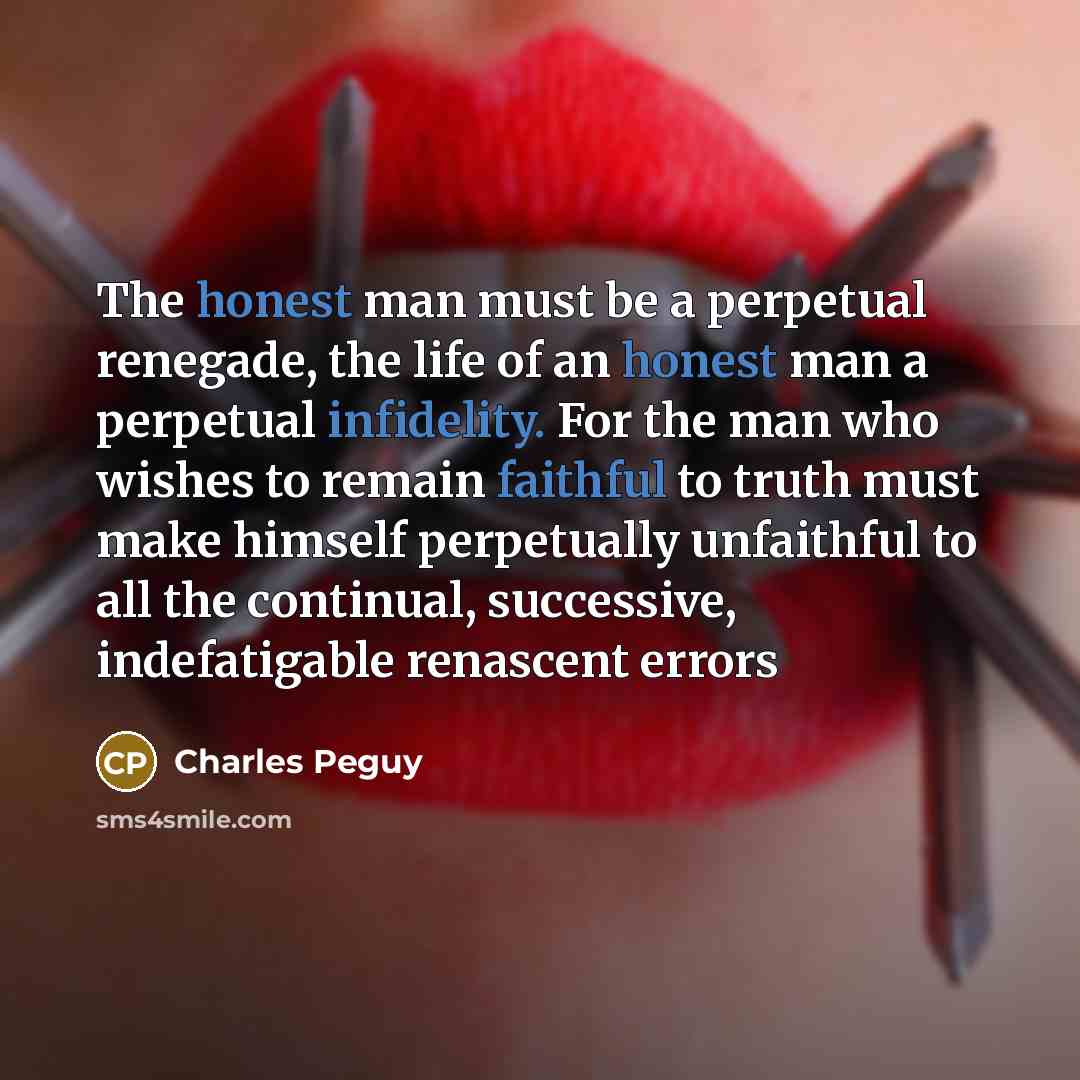 “The honest man must be a perpetual renegade, the life…” quote by Charles Peguy