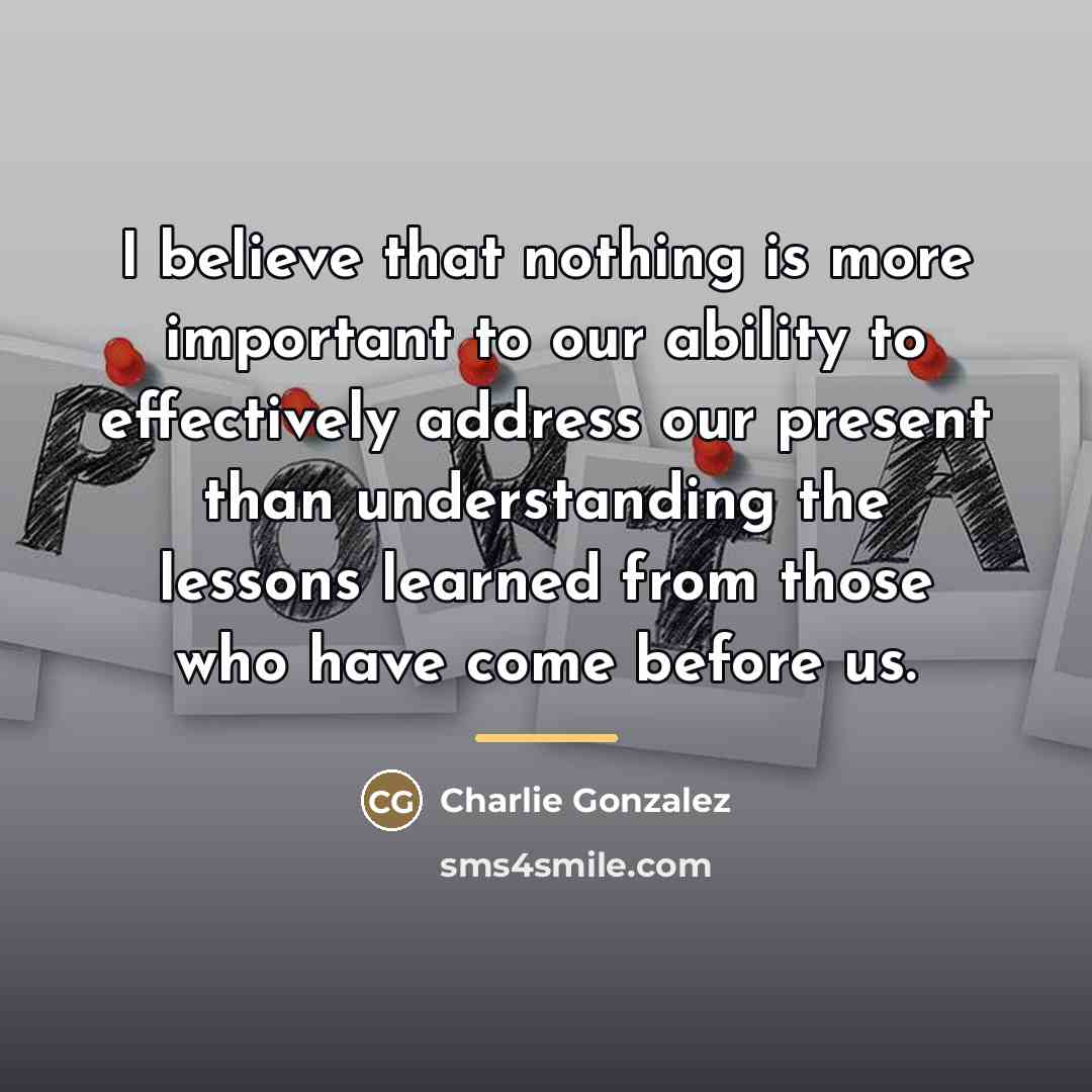 “I believe that nothing is more important to our ability…” quote by Charlie Gonzalez