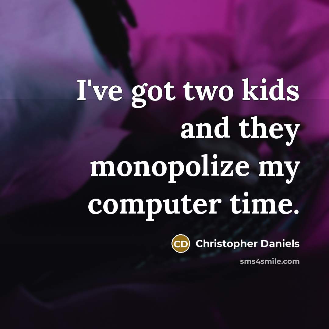 “I've got two kids and they monopolize my computer time.…” quote by Christopher Daniels