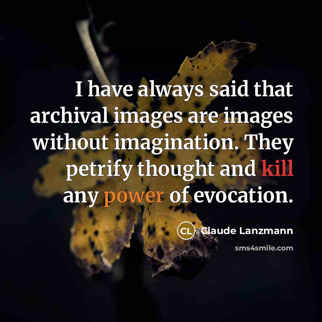 “I have always said that archival images are images without…” quote by Claude Lanzmann
