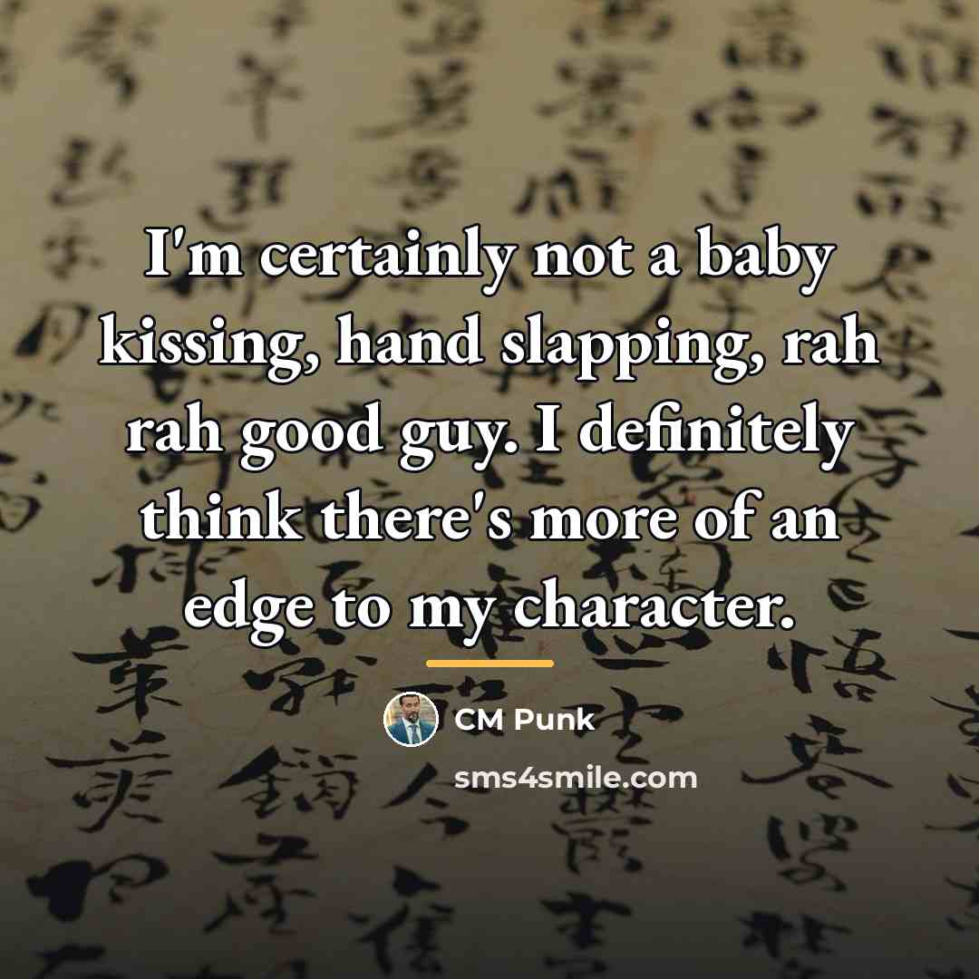 “I'm certainly not a baby kissing, hand slapping, rah rah…” quote by CM Punk