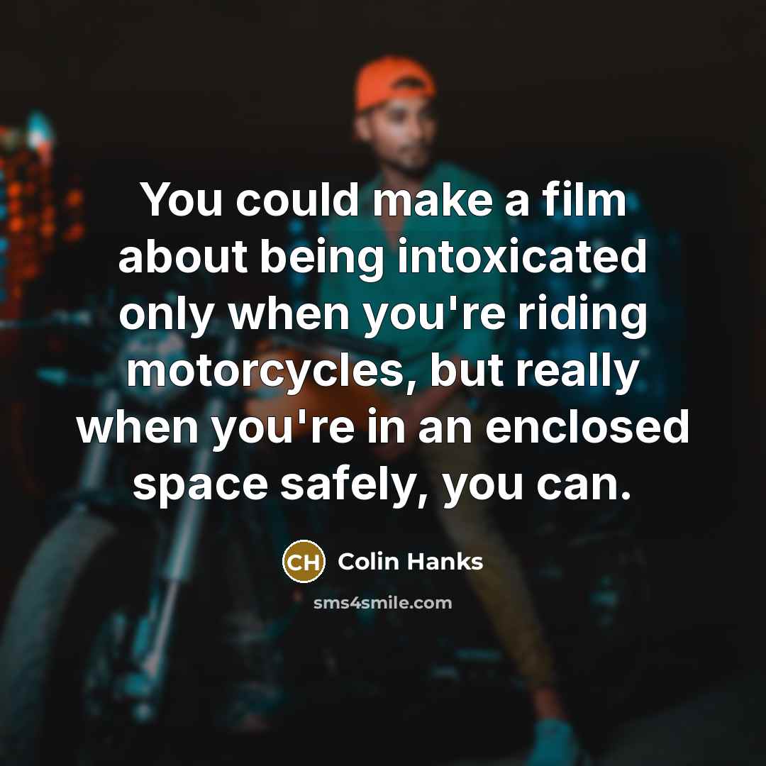 “You could make a film about being intoxicated only when…” quote by Colin Hanks