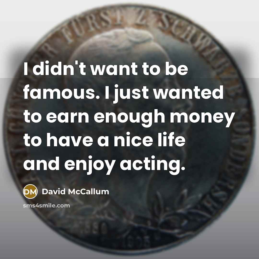 “I didn't want to be famous. I just wanted to…” quote by David McCallum