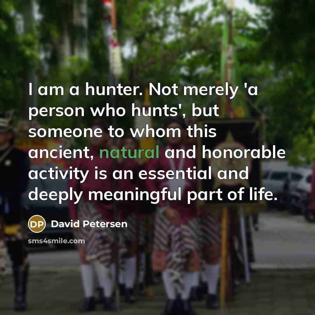“I am a hunter. Not merely 'a person who hunts',…” quote by David Petersen